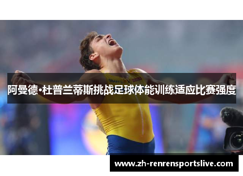 阿曼德·杜普兰蒂斯挑战足球体能训练适应比赛强度