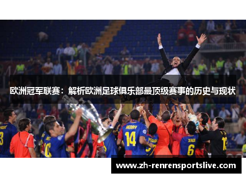 欧洲冠军联赛：解析欧洲足球俱乐部最顶级赛事的历史与现状