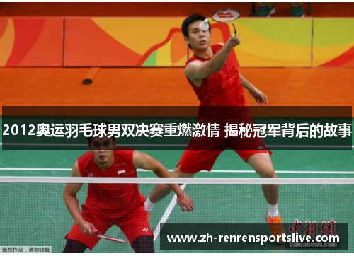 2012奥运羽毛球男双决赛重燃激情 揭秘冠军背后的故事 2012奥运羽毛球男双决赛重燃激情 揭秘冠军背后的故事