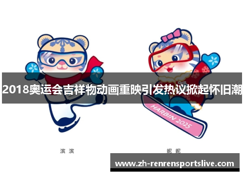 2018奥运会吉祥物动画重映引发热议掀起怀旧潮 2018奥运会吉祥物动画重映引发热议掀起怀旧潮